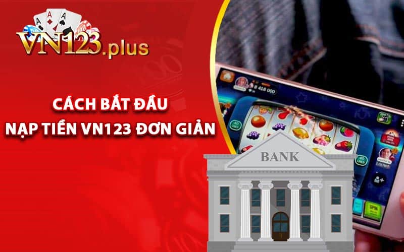 Cách bắt đầu nạp tiền Vn123 đơn giản