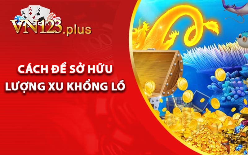 Cách để sở hữu lượng xu khổng lồ