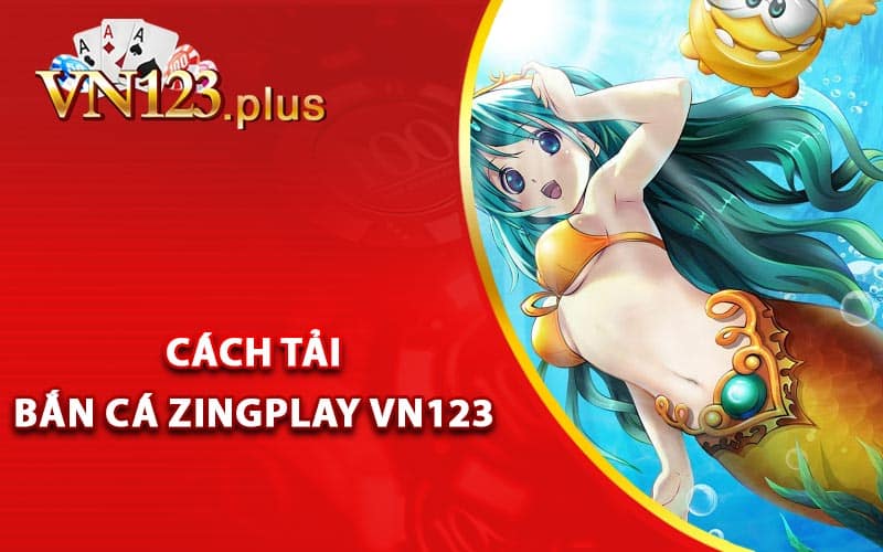 Hướng dẫn cách tải bắn cá ZingPlay Vn123