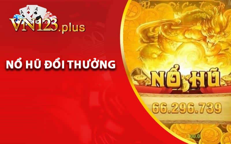 Khám phá thế giới nổ hũ đổi thưởng tại Vn123