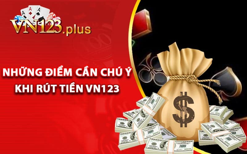 Những điểm cần chú ý khi rút tiền Vn123