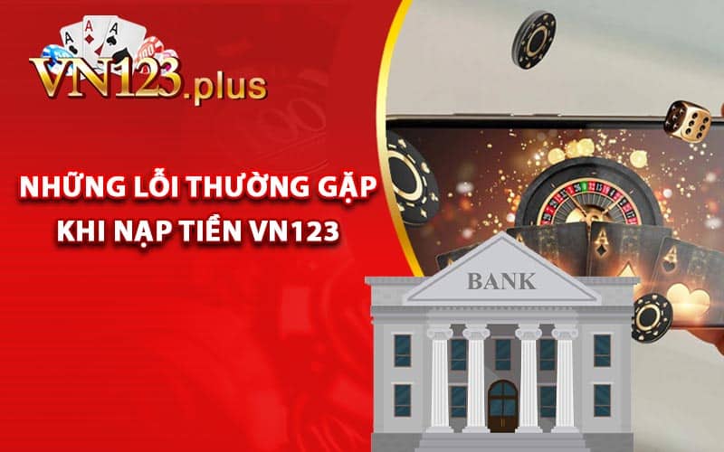 Những lỗi thường gặp khi nạp tiền Vn123