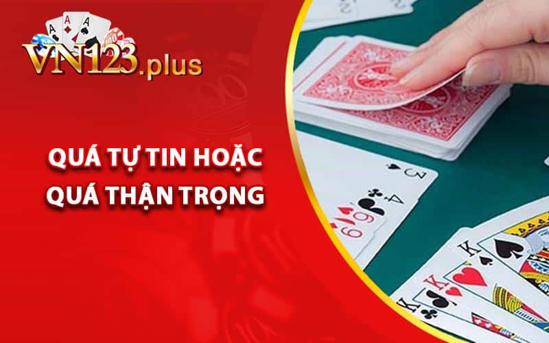 Quá tự tin hoặc quá thận trọng